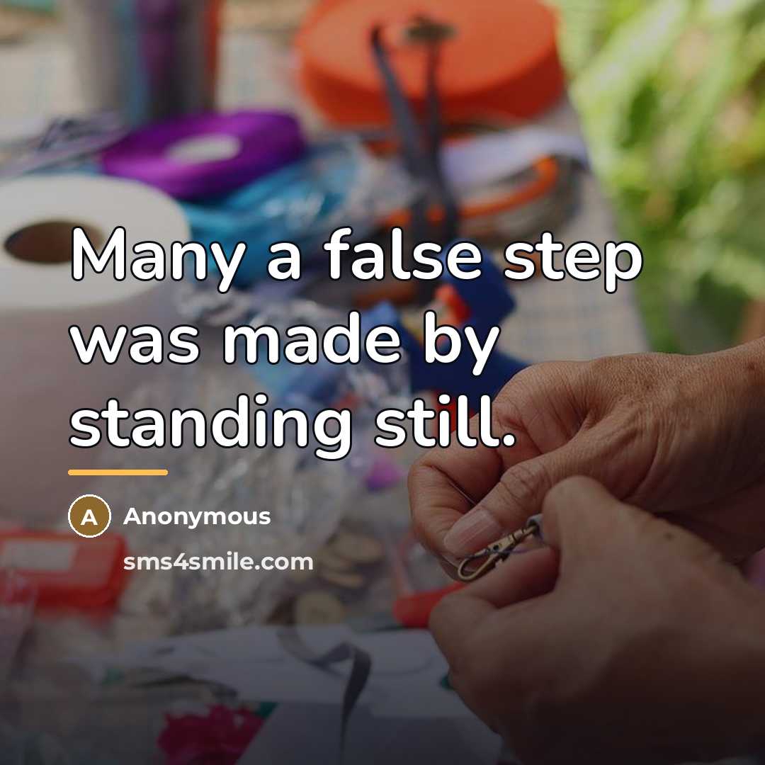 “Many a false step was made by standing still.…” quote by Anonymous