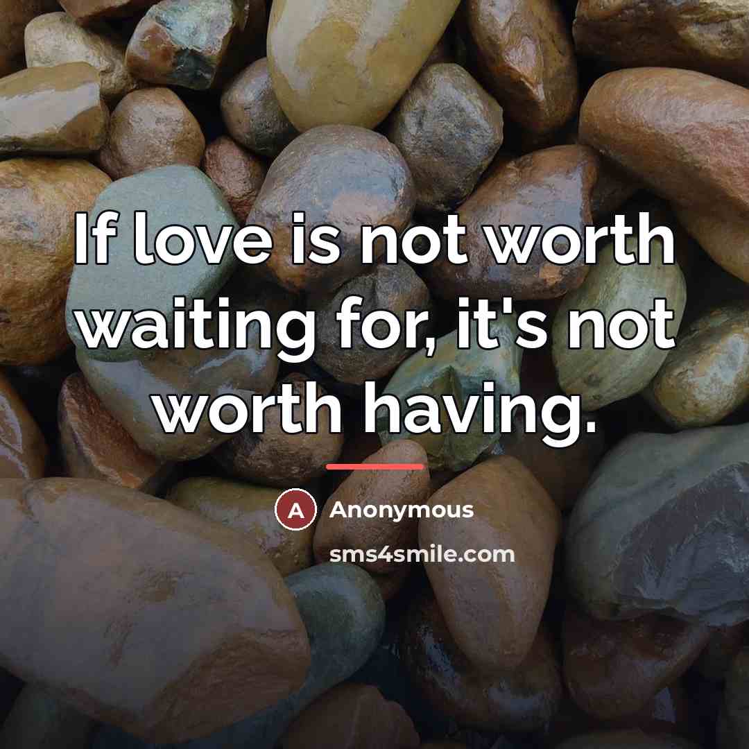 “If love is not worth waiting for, it's not worth…” quote by Anonymous