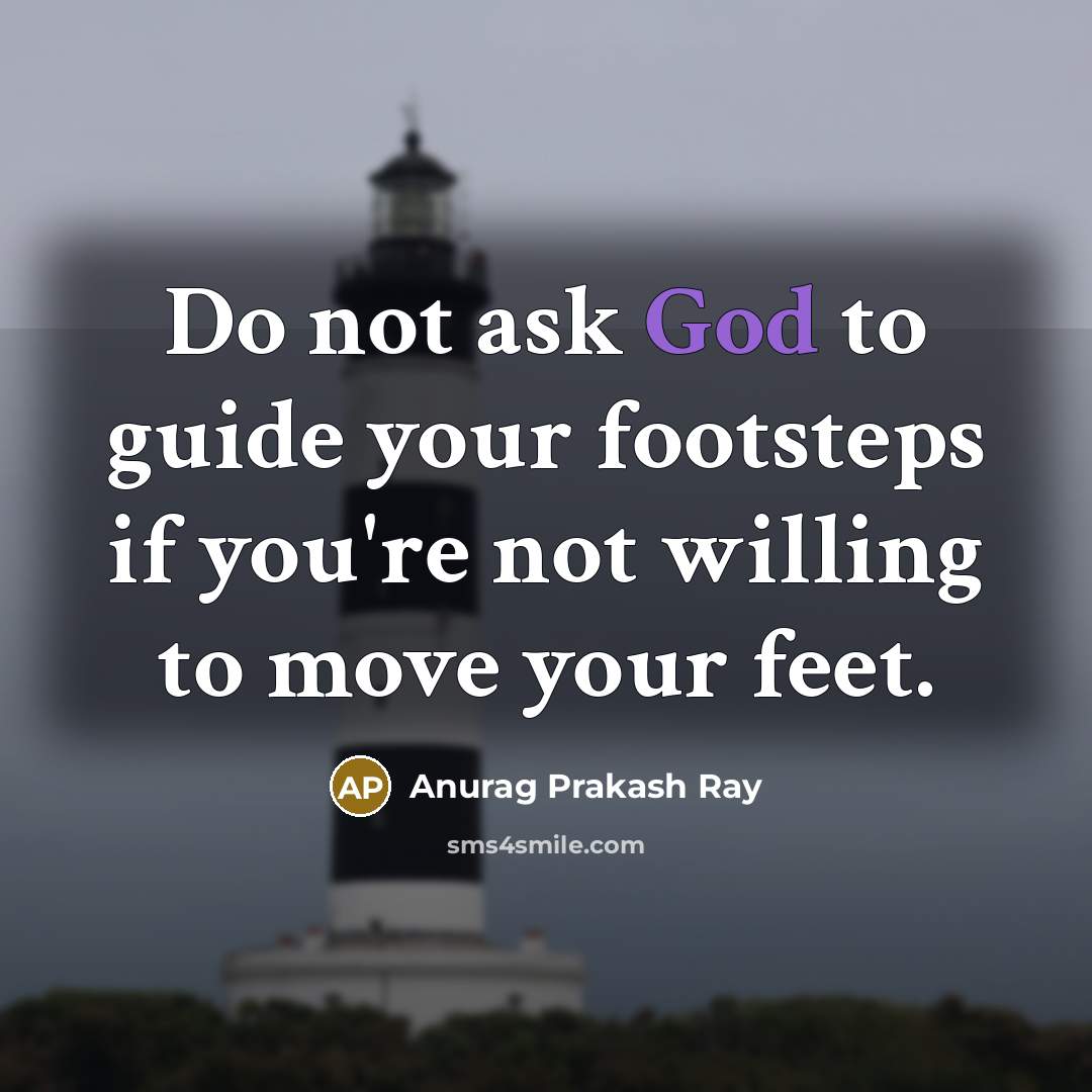 “Do not ask God to guide your footsteps if you're…” quote by Anurag Prakash Ray