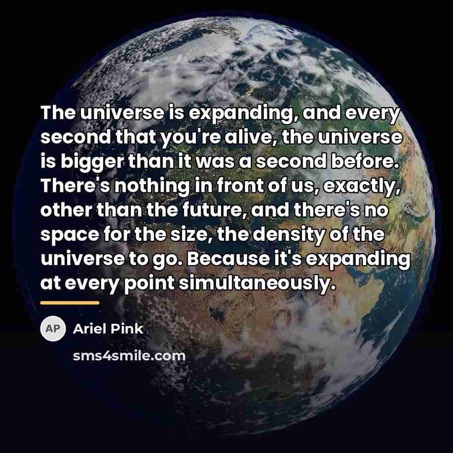 “The universe is expanding, and every second that you're alive,…” quote by Ariel Pink