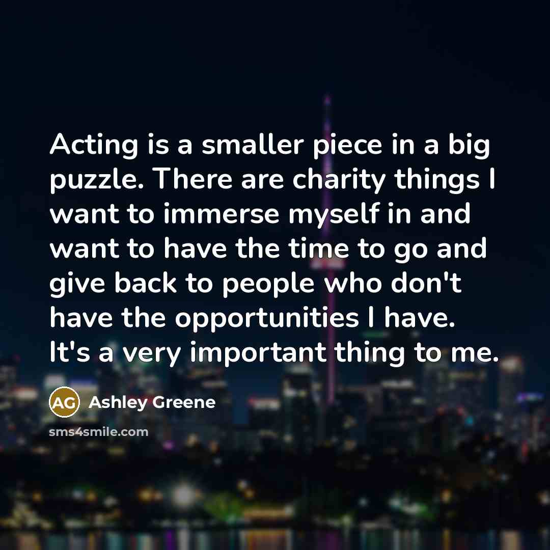 “Acting is a smaller piece in a big puzzle. There…” quote by Ashley Greene