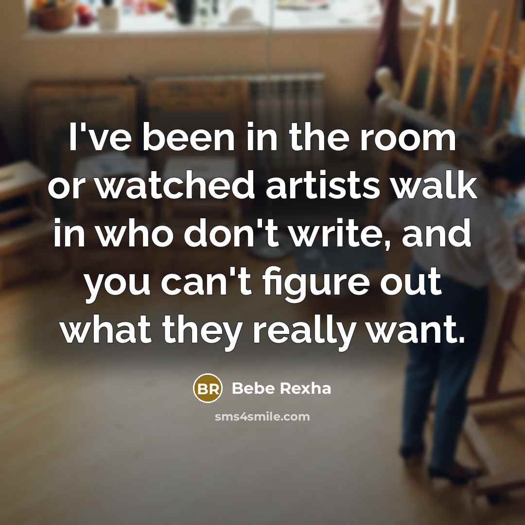 “I've been in the room or watched artists walk in…” quote by Bebe Rexha