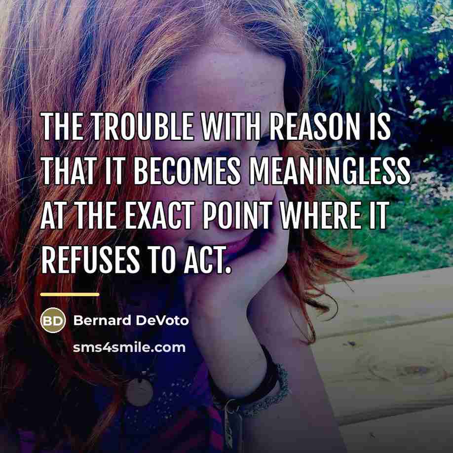 “The trouble with Reason is that it becomes meaningless at…” quote by Bernard DeVoto