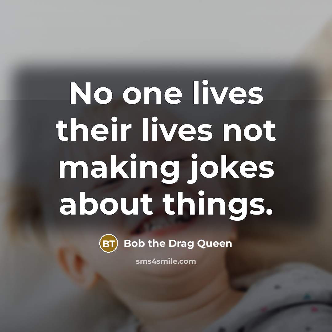 “No one lives their lives not making jokes about things.…” quote by Bob the Drag Queen