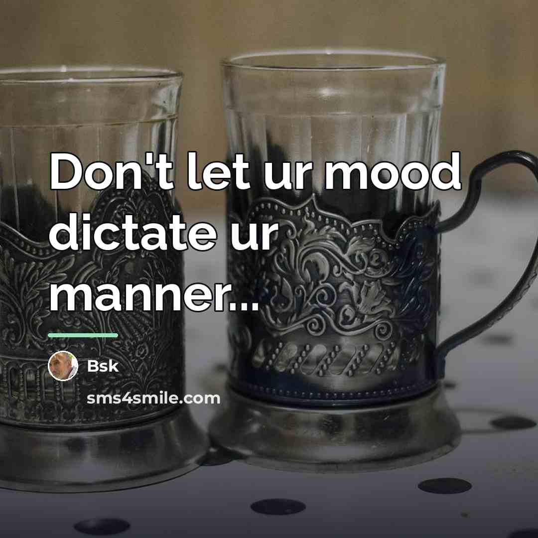 “Don't let ur mood dictate ur manner...…” quote by Bsk