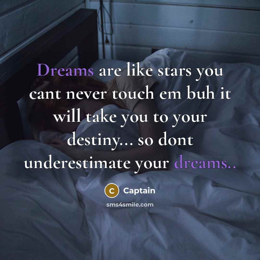 “Dreams are like stars you cant never touch em buh…” quote by Captain