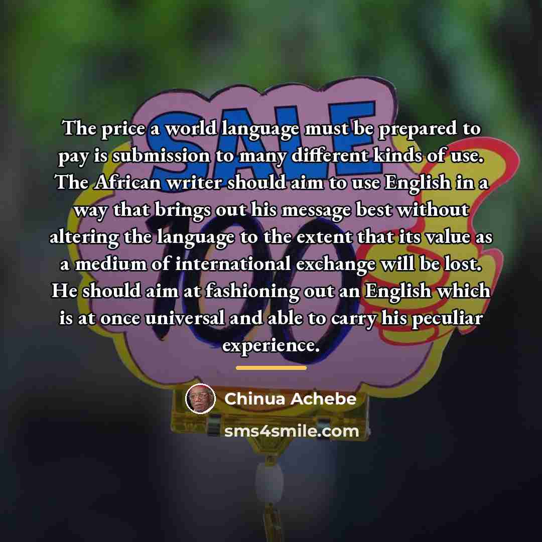 “The price a world language must be prepared to pay…” quote by Chinua Achebe