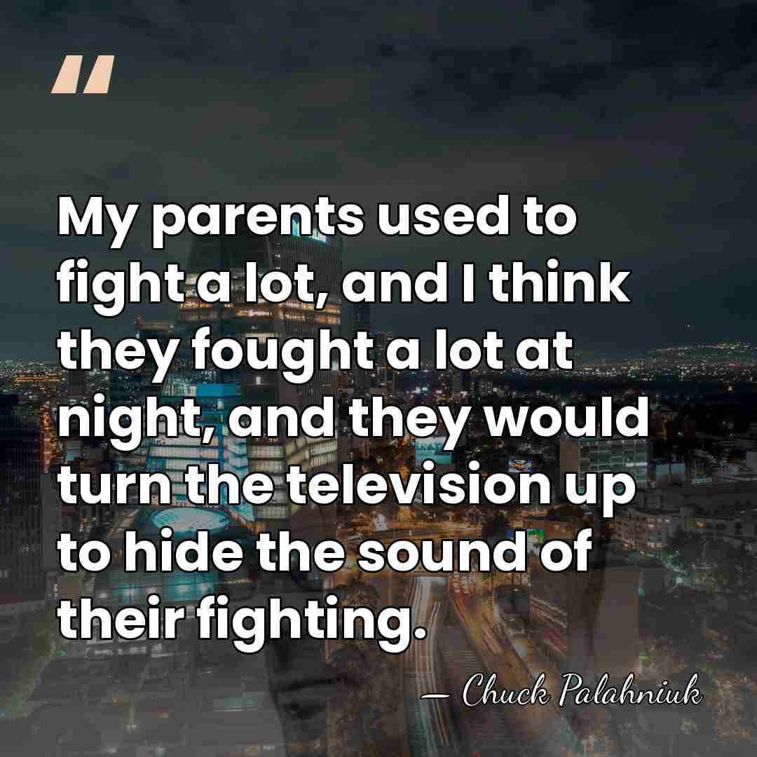 My parents used to fight a lot, and I think they fought&hellip; - Chuck Palahniuk