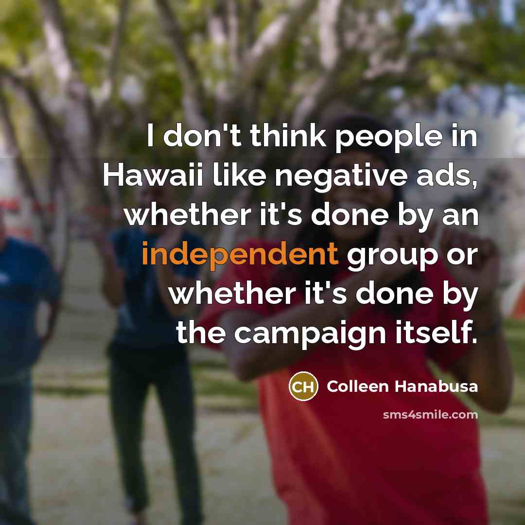 “I don't think people in Hawaii like negative ads, whether…” quote by Colleen Hanabusa