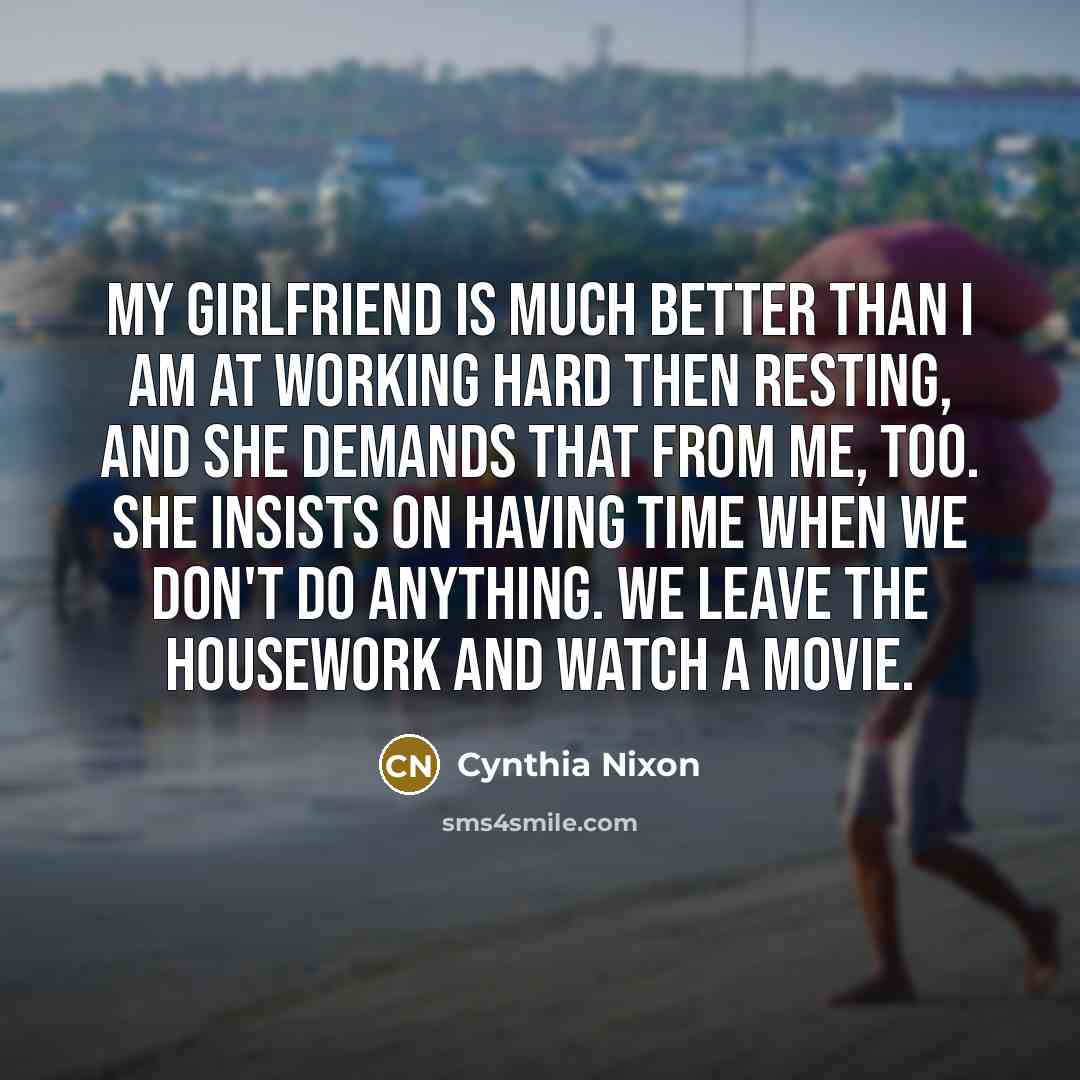 “My girlfriend is much better than I am at working…” quote by Cynthia Nixon