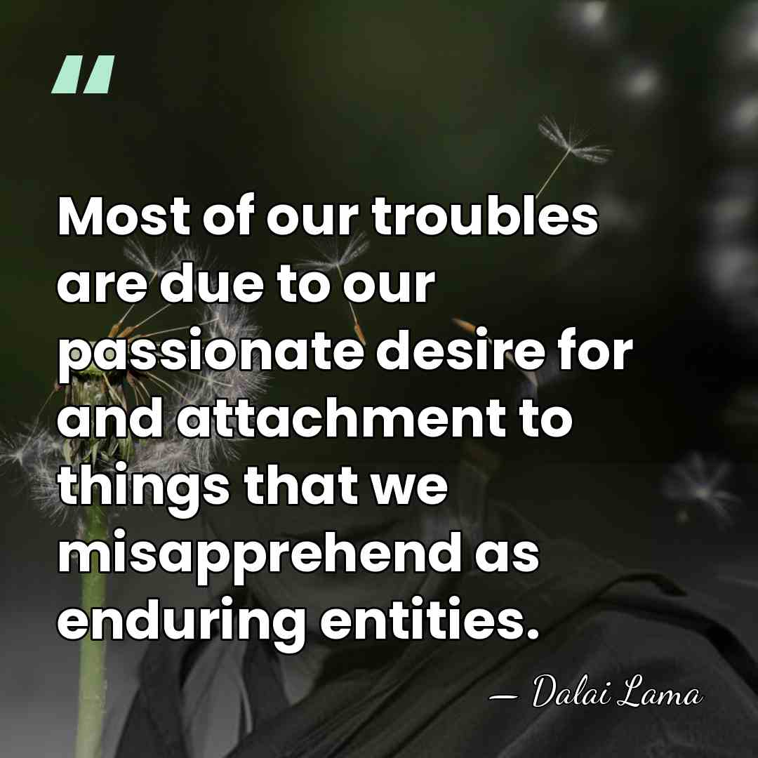 Most of our troubles are due to our passionate desire for and&hellip; - Dalai Lama