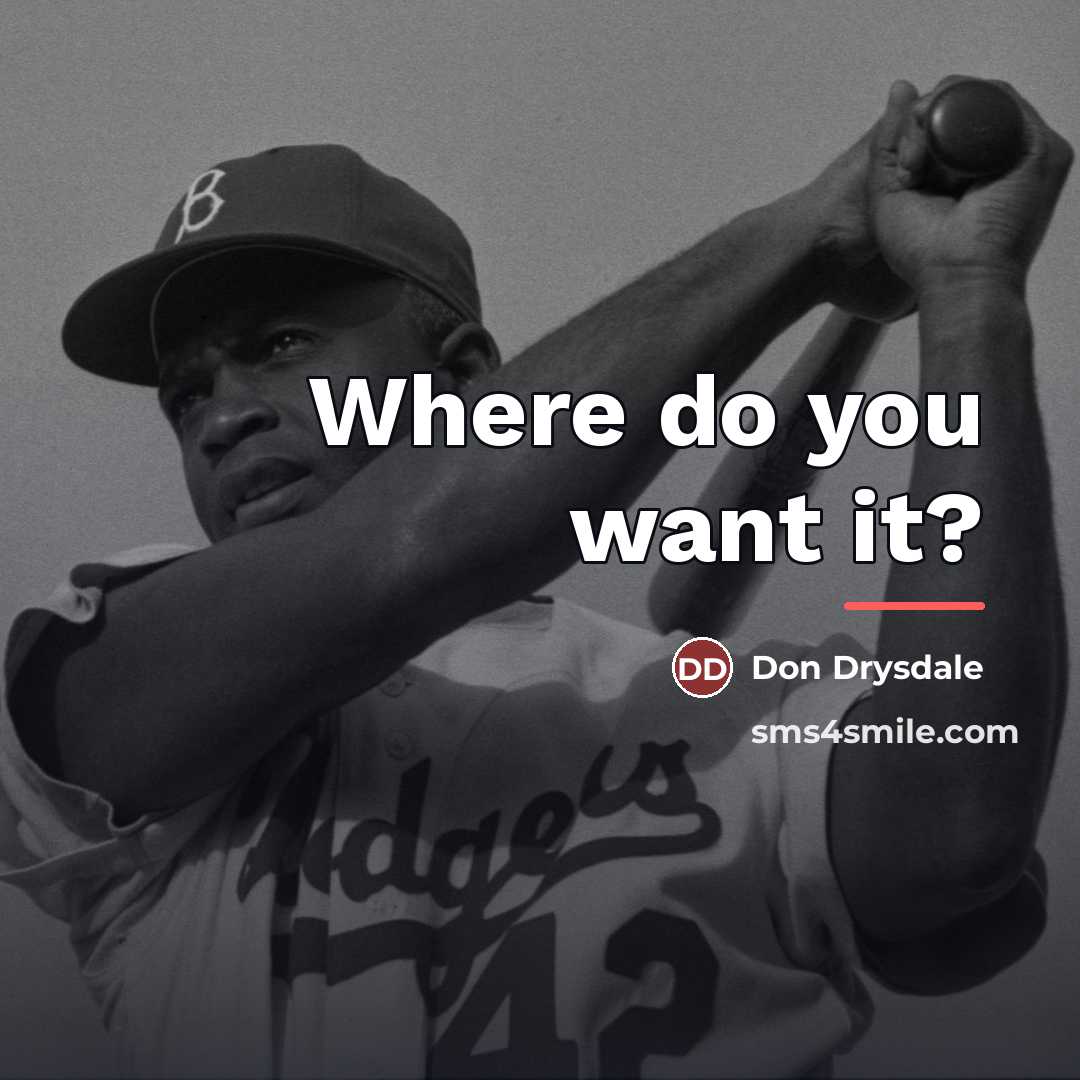 “Where do you want it?…” quote by Don Drysdale