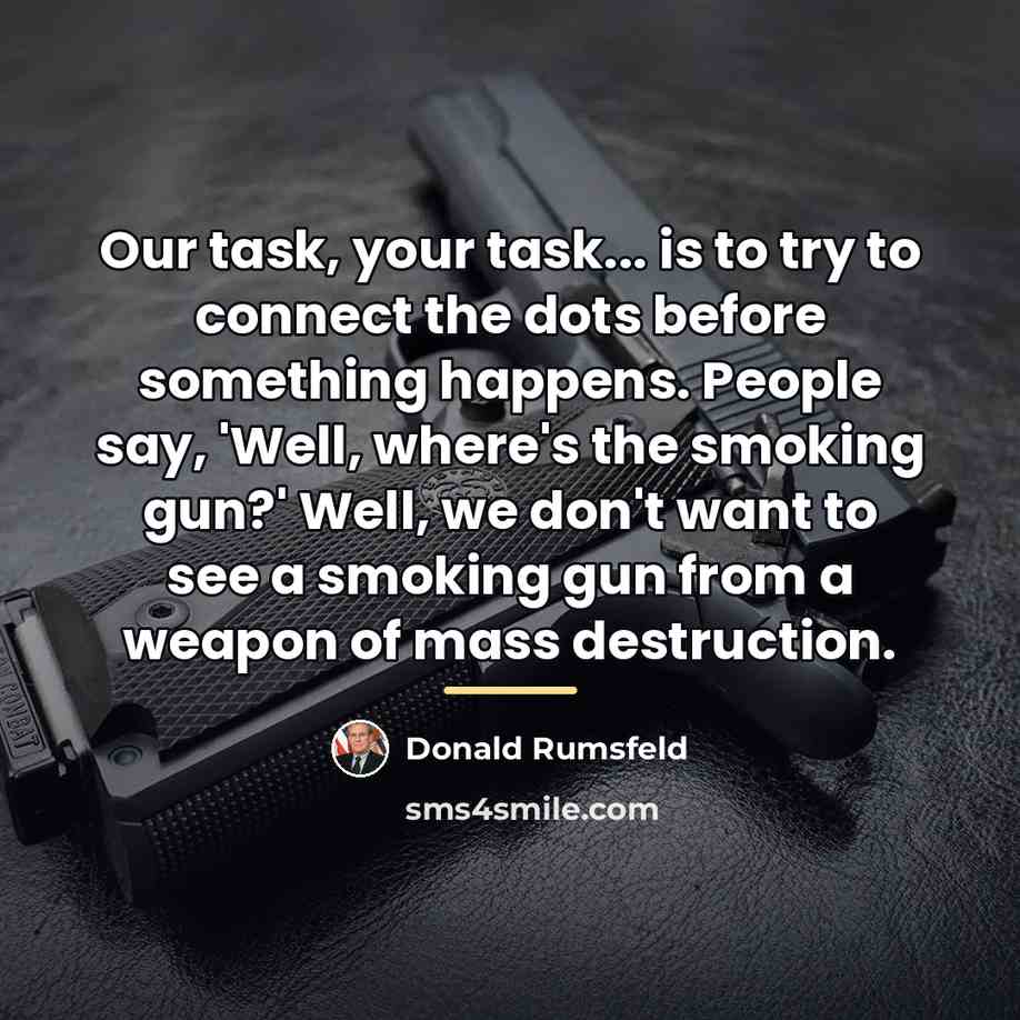 “Our task, your task... is to try to connect the…” quote by Donald Rumsfeld
