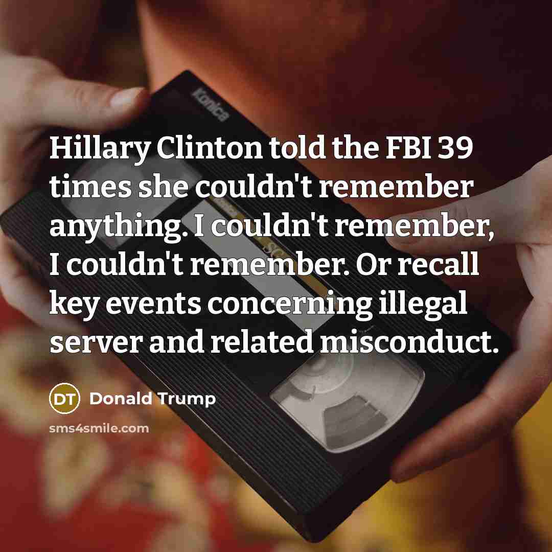 “Hillary Clinton told the FBI 39 times she couldn't remember…” quote by Donald Trump