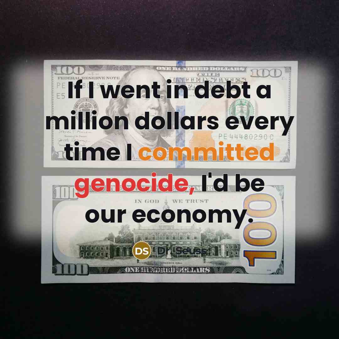 “If I went in debt a million dollars every time…” quote by Dr. Seuss