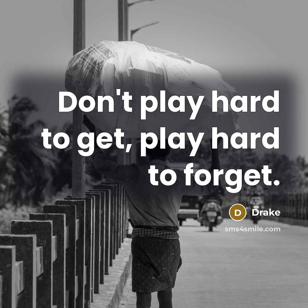 “Don't play hard to get, play hard to forget.…” quote by Drake