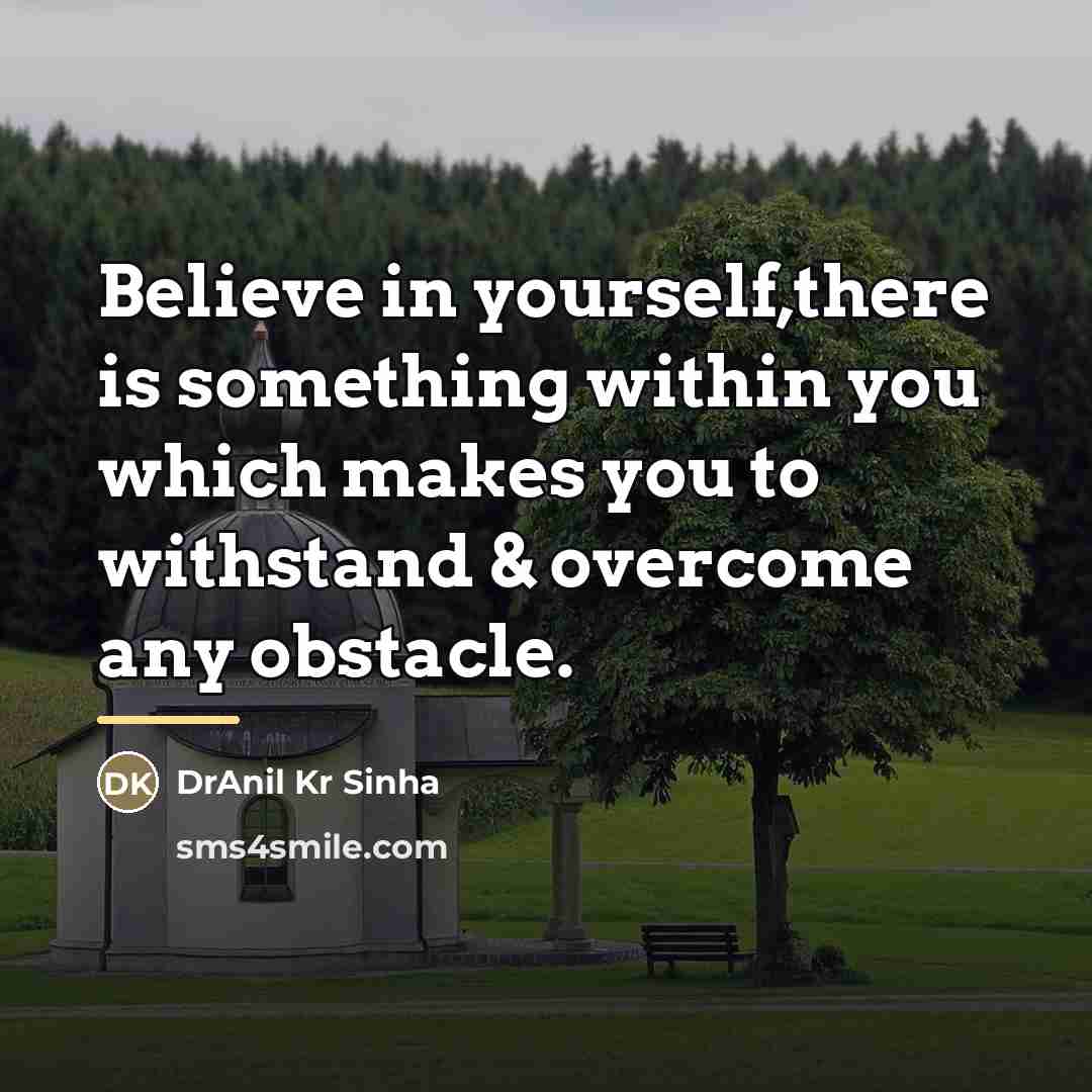“Believe in yourself,there is something within you which makes you…” quote by DrAnil Kr Sinha