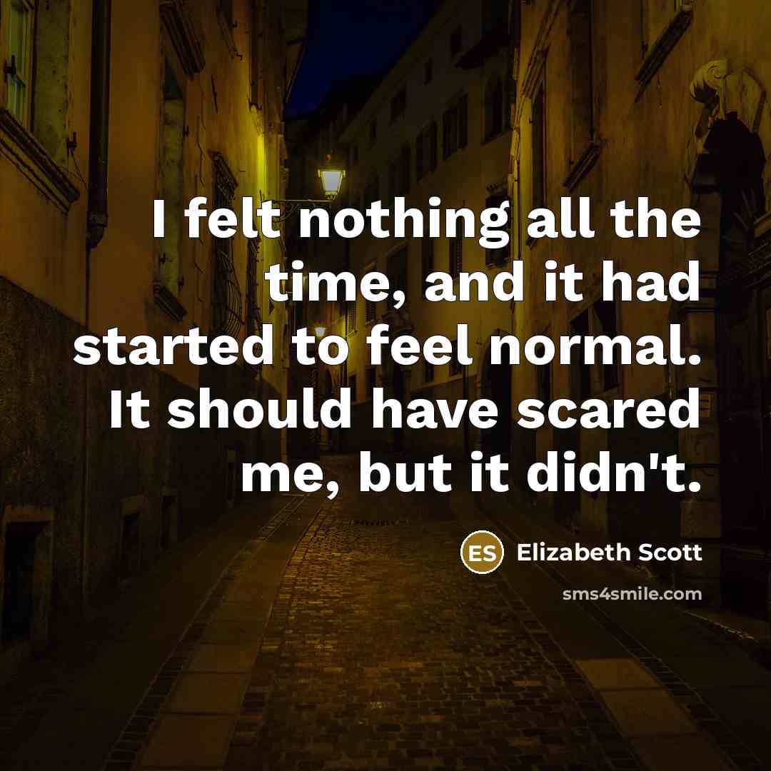 “I felt nothing all the time, and it had started…” quote by Elizabeth Scott