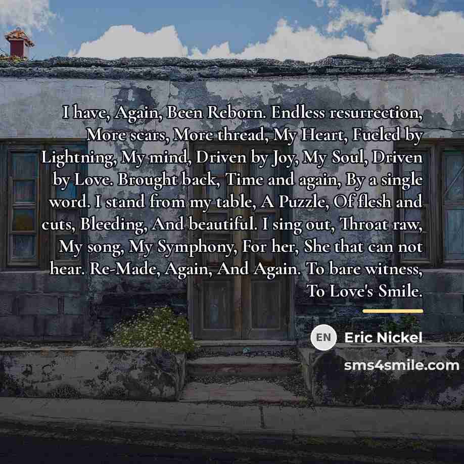 “I have, Again, Been Reborn. Endless resurrection, More scars, More…” quote by Eric Nickel