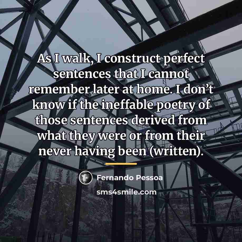 “As I walk, I construct perfect sentences that I cannot…” quote by Fernando Pessoa