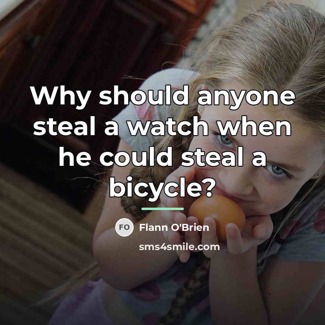 “Why should anyone steal a watch when he could steal…” quote by Flann O'Brien