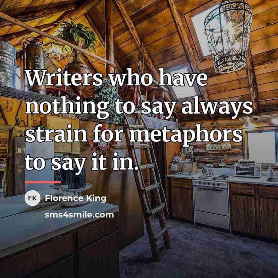 “Writers who have nothing to say always strain for metaphors…” quote by Florence King