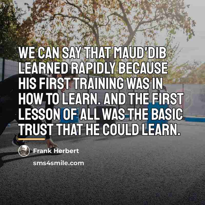 “We can say that Maud'Dib learned rapidly because his first…” quote by Frank Herbert