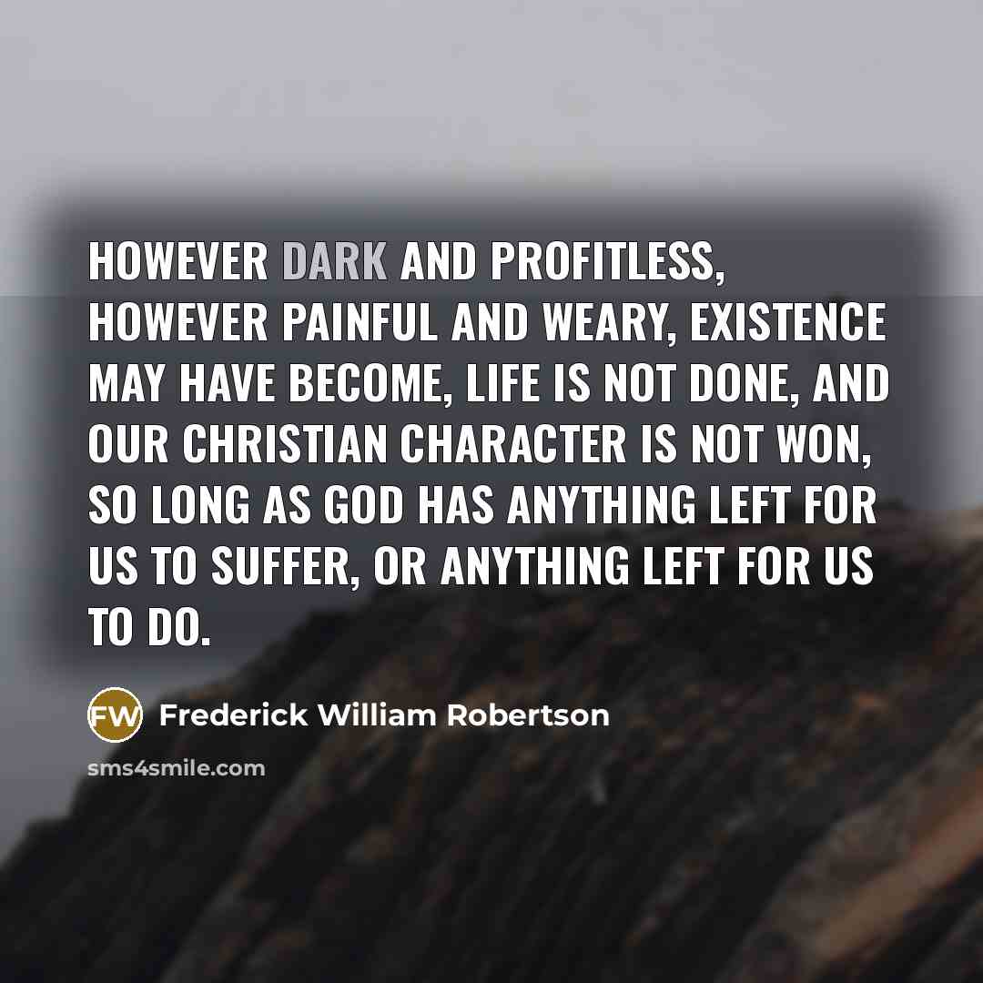 “However dark and profitless, however painful and weary, existence may…” quote by Frederick William Robertson