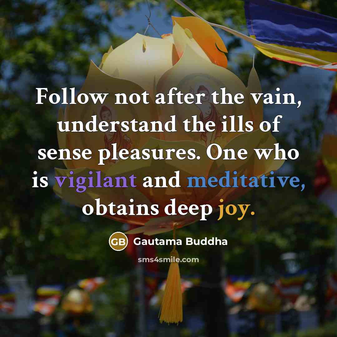 “Follow not after the vain, understand the ills of sense…” quote by Gautama Buddha