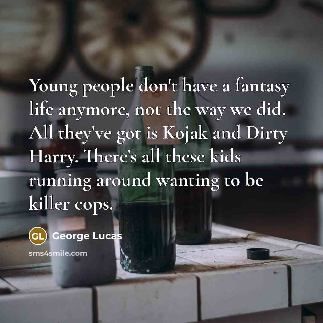 “Young people don't have a fantasy life anymore, not the…” quote by George Lucas