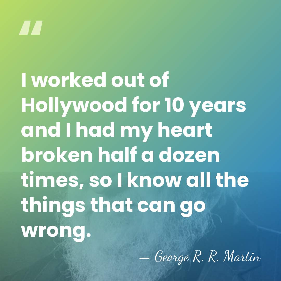 I worked out of Hollywood for 10 years and I had my&hellip; - George R. R. Martin