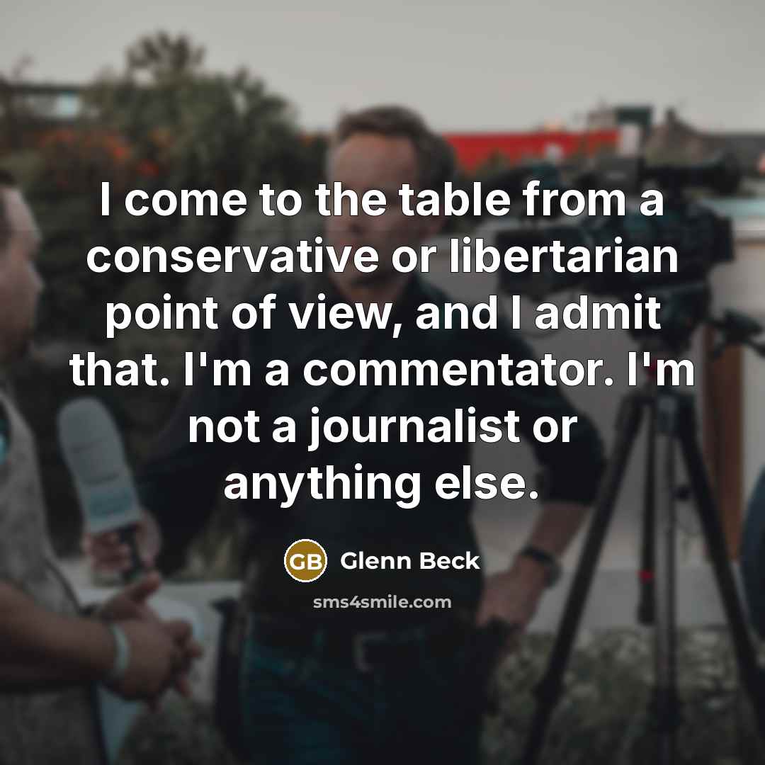 “I come to the table from a conservative or libertarian…” quote by Glenn Beck
