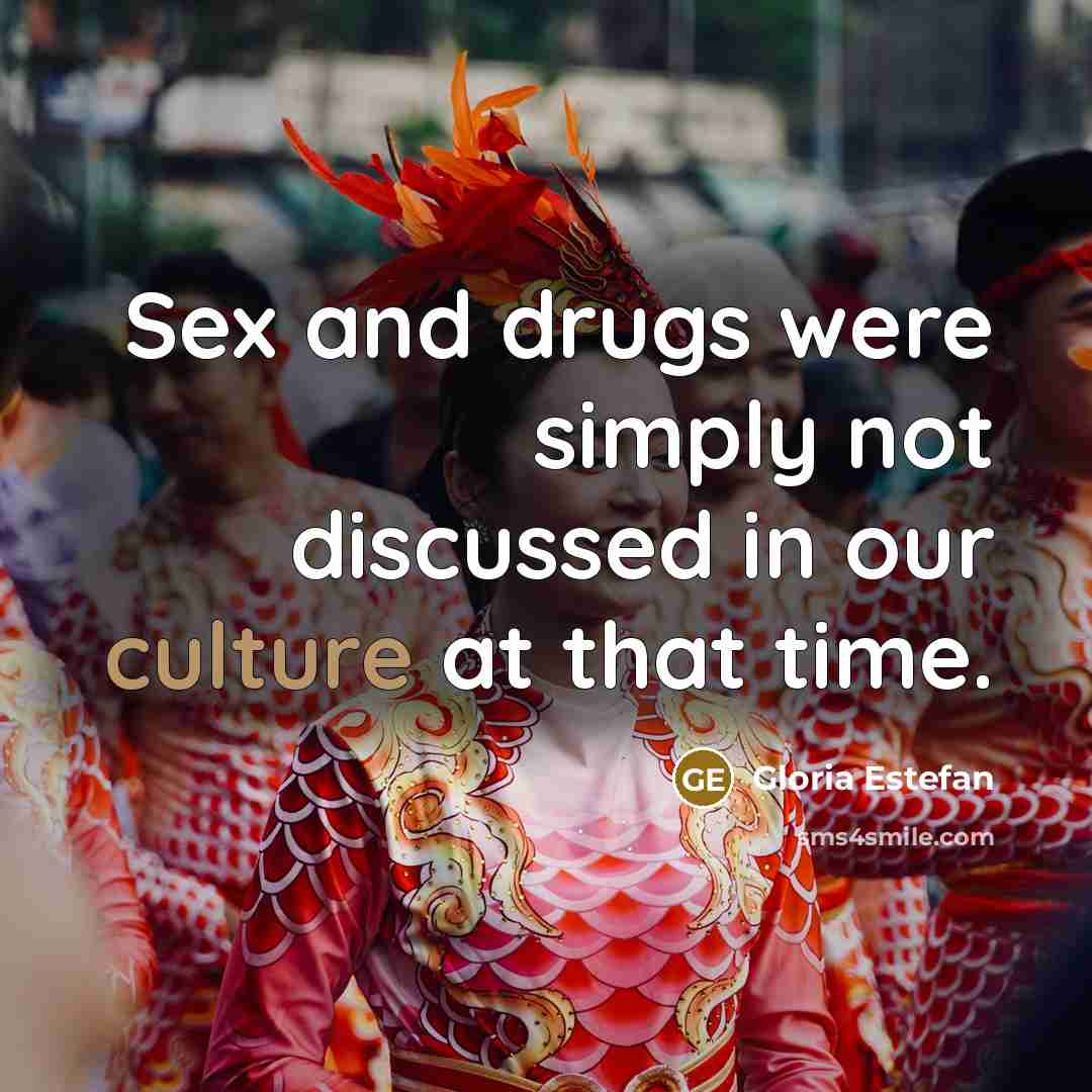 “Sex and drugs were simply not discussed in our culture…” quote by Gloria Estefan