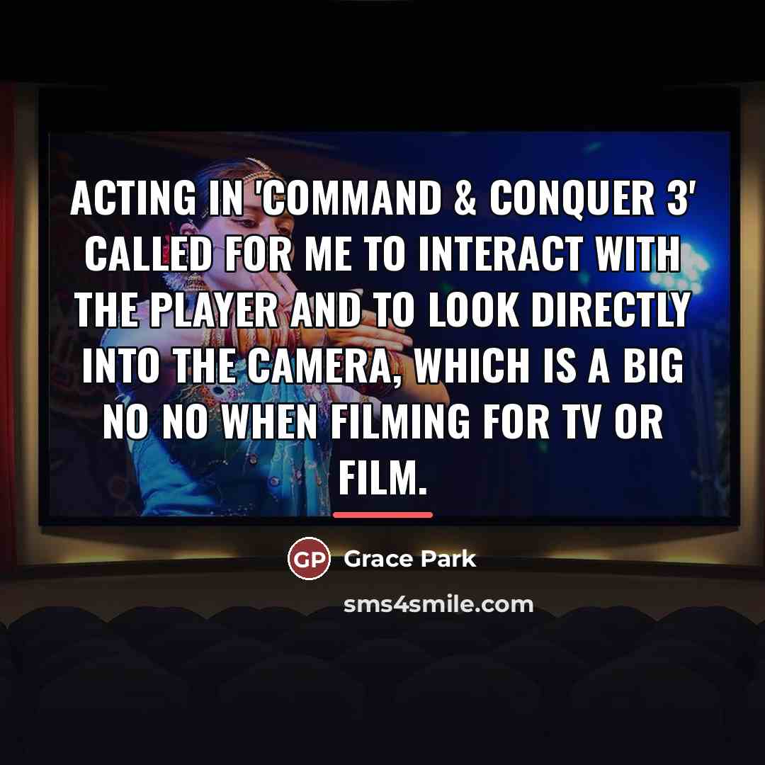 “Acting in 'Command & Conquer 3' called for me to…” quote by Grace Park