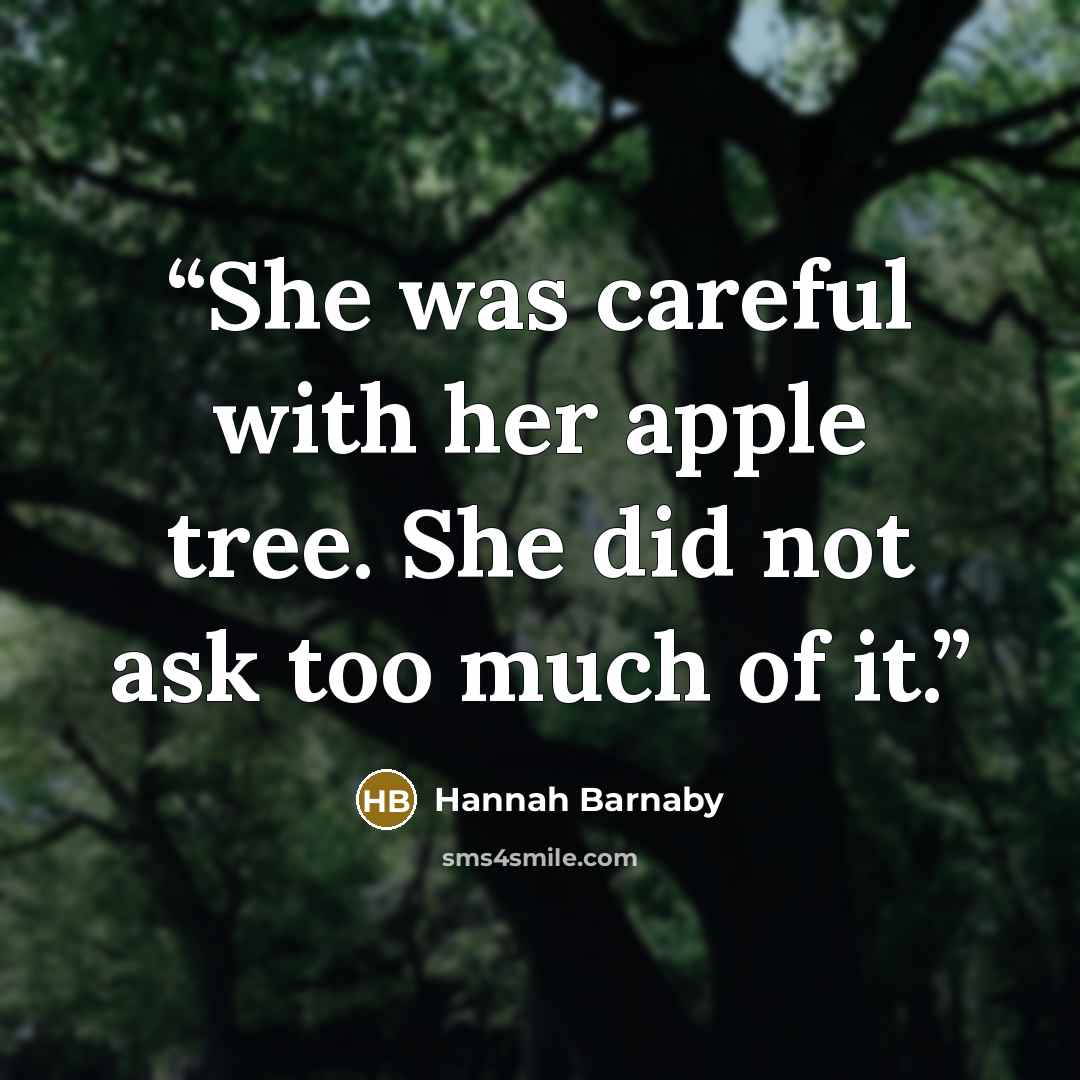 “She was careful with her apple tree. She did not ask too much of it.” quote by Hannah Barnaby