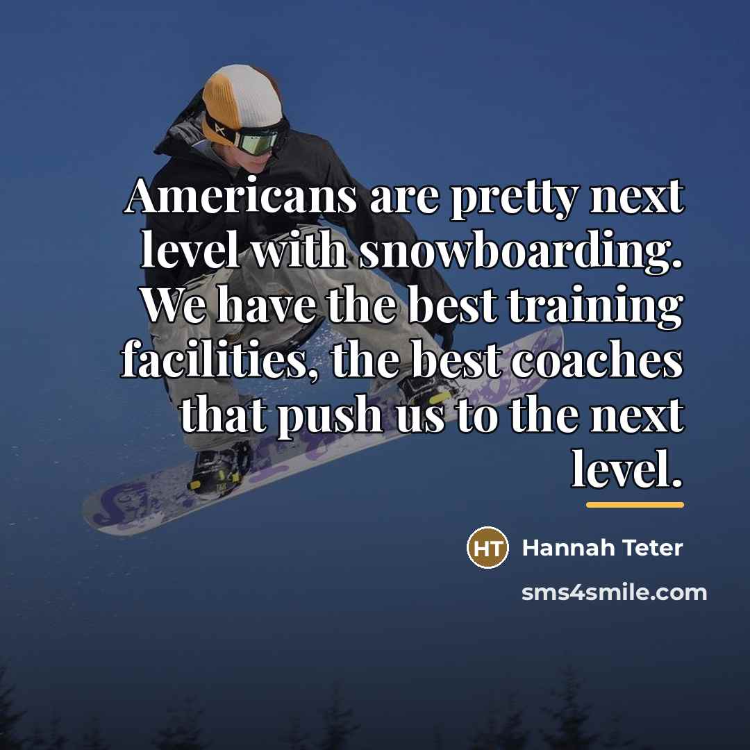 “Americans are pretty next level with snowboarding. We have the…” quote by Hannah Teter