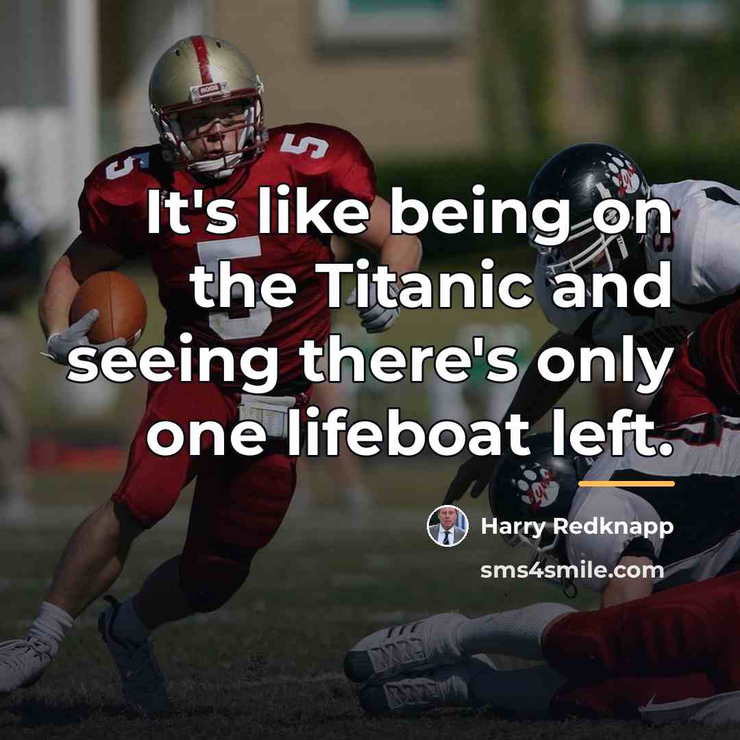 “It's like being on the Titanic and seeing there's only…” quote by Harry Redknapp