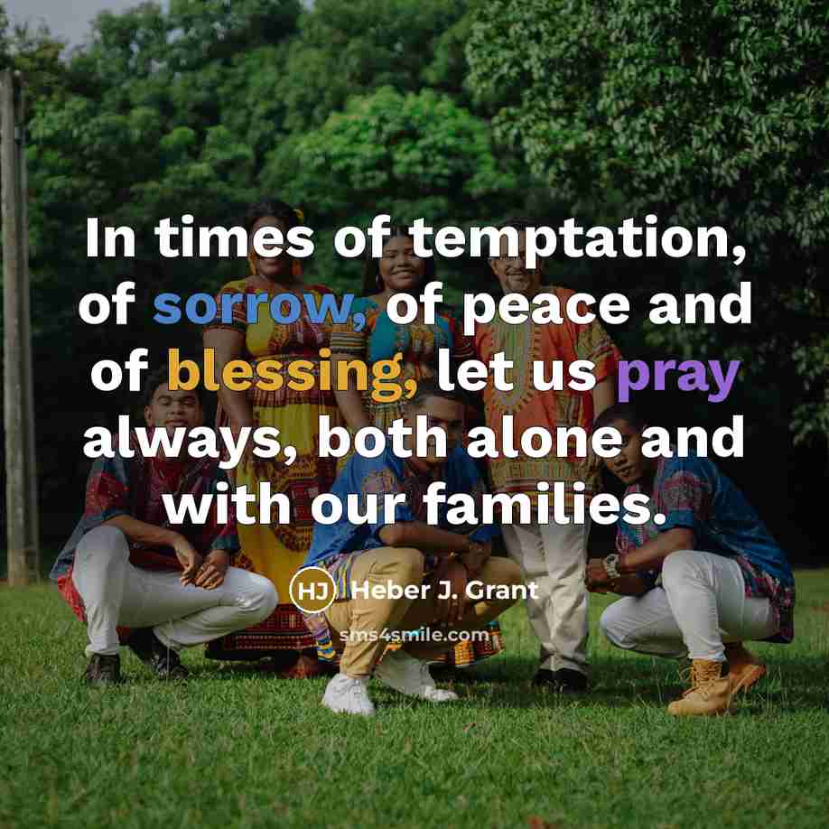 “In times of temptation, of sorrow, of peace and of…” quote by Heber J. Grant