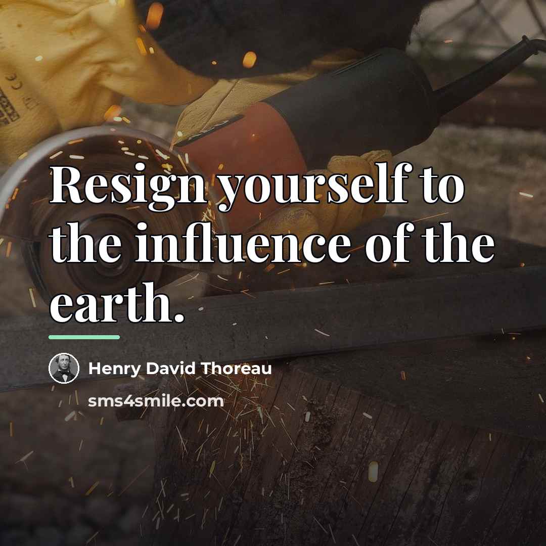 “Resign yourself to the influence of the earth.…” quote by Henry David Thoreau