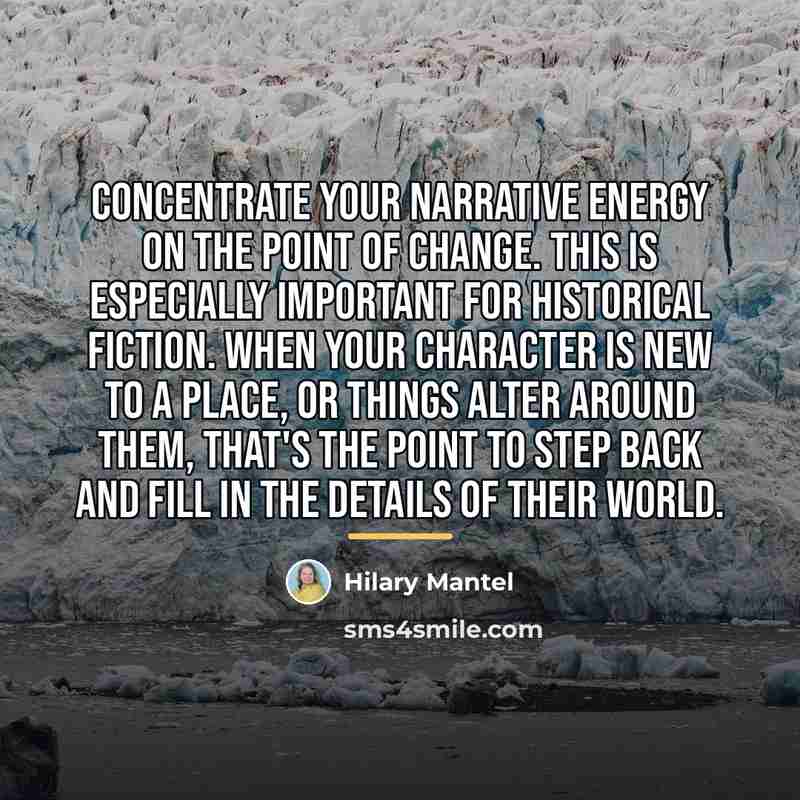 “Concentrate your narrative energy on the point of change. This…” quote by Hilary Mantel