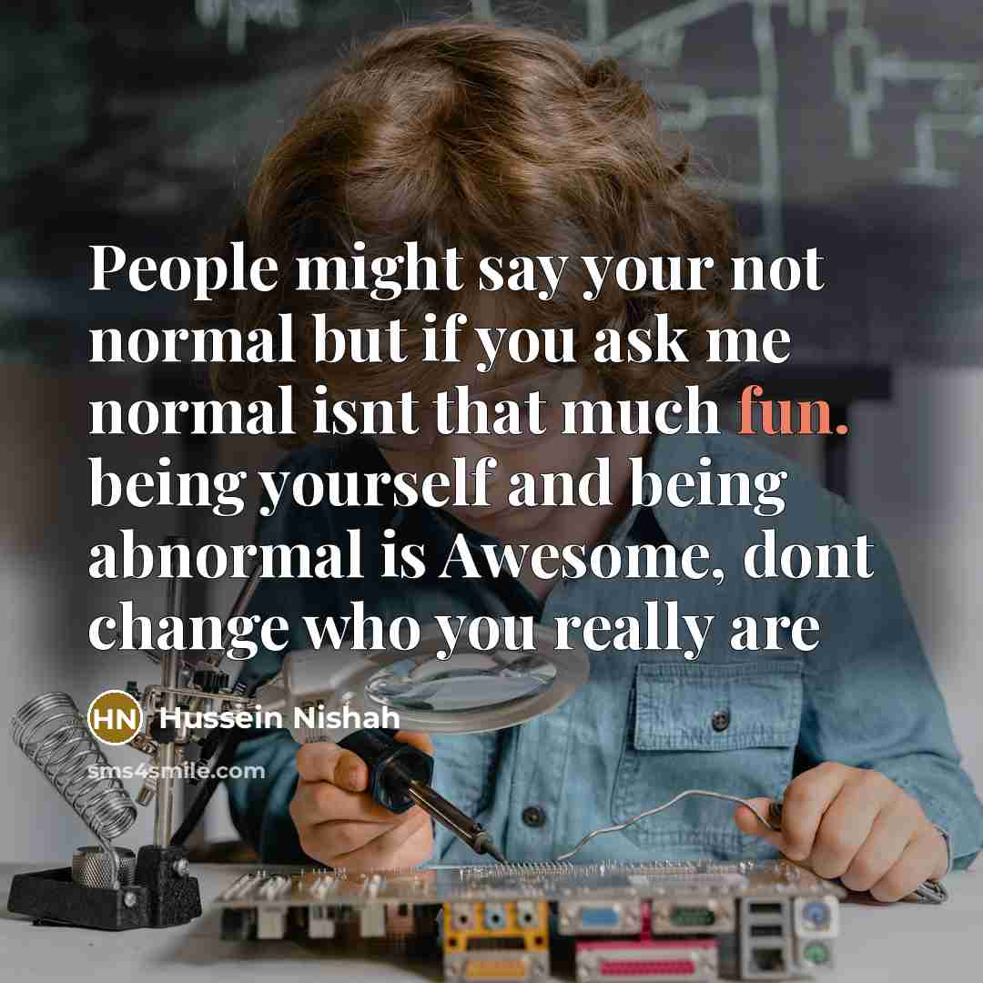 “People might say your not normal but if you ask…” quote by Hussein Nishah