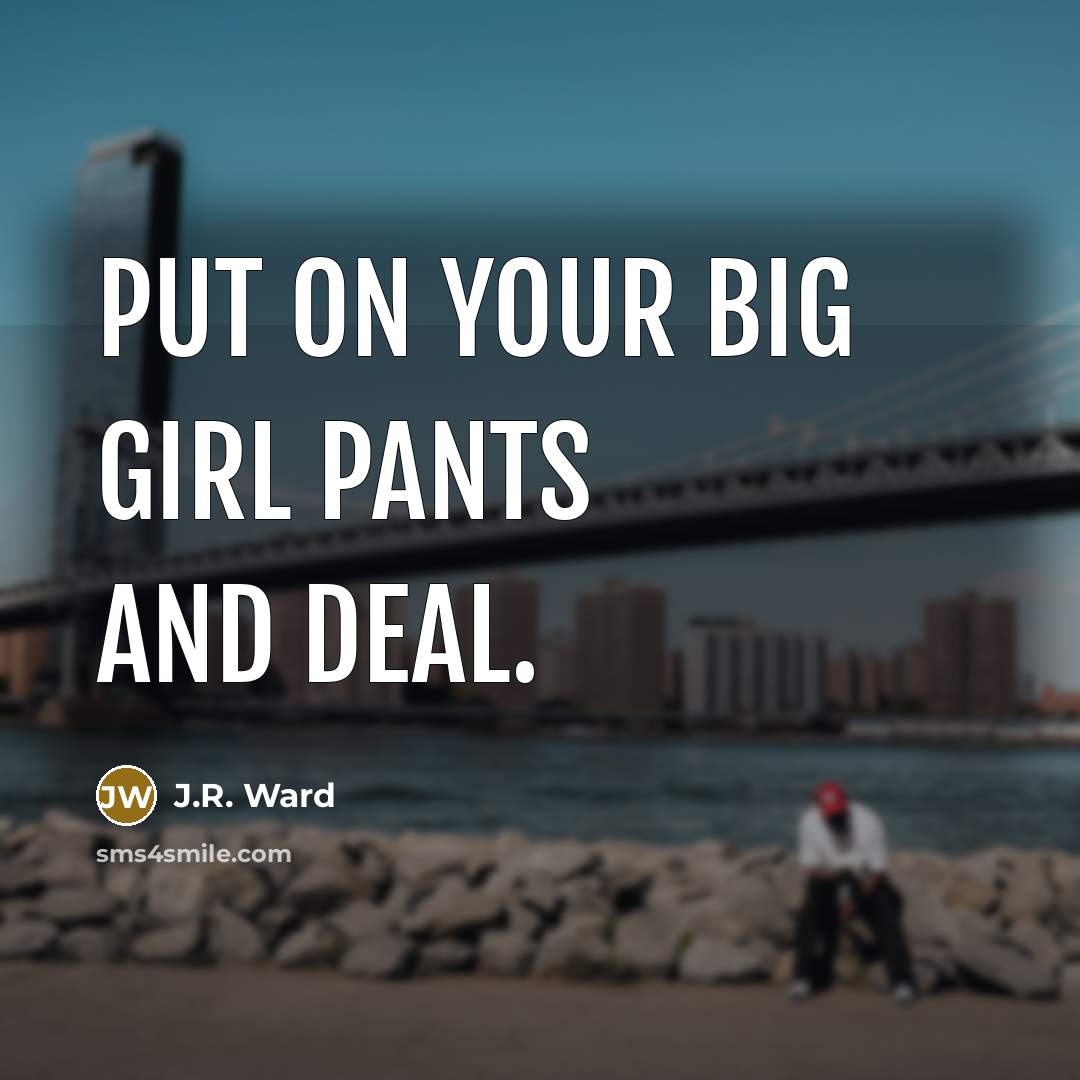 “Put on your big girl pants and deal.…” quote by J.R. Ward