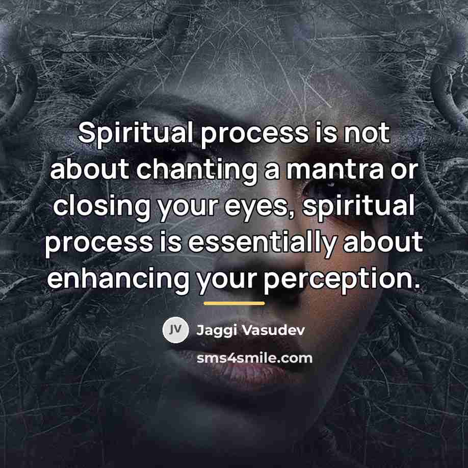 “Spiritual process is not about chanting a mantra or closing…” quote by Jaggi Vasudev