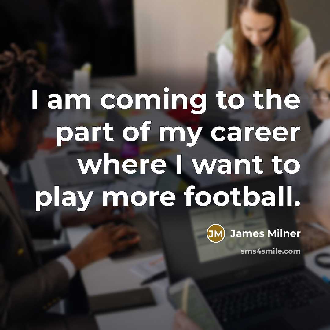 “I am coming to the part of my career where…” quote by James Milner