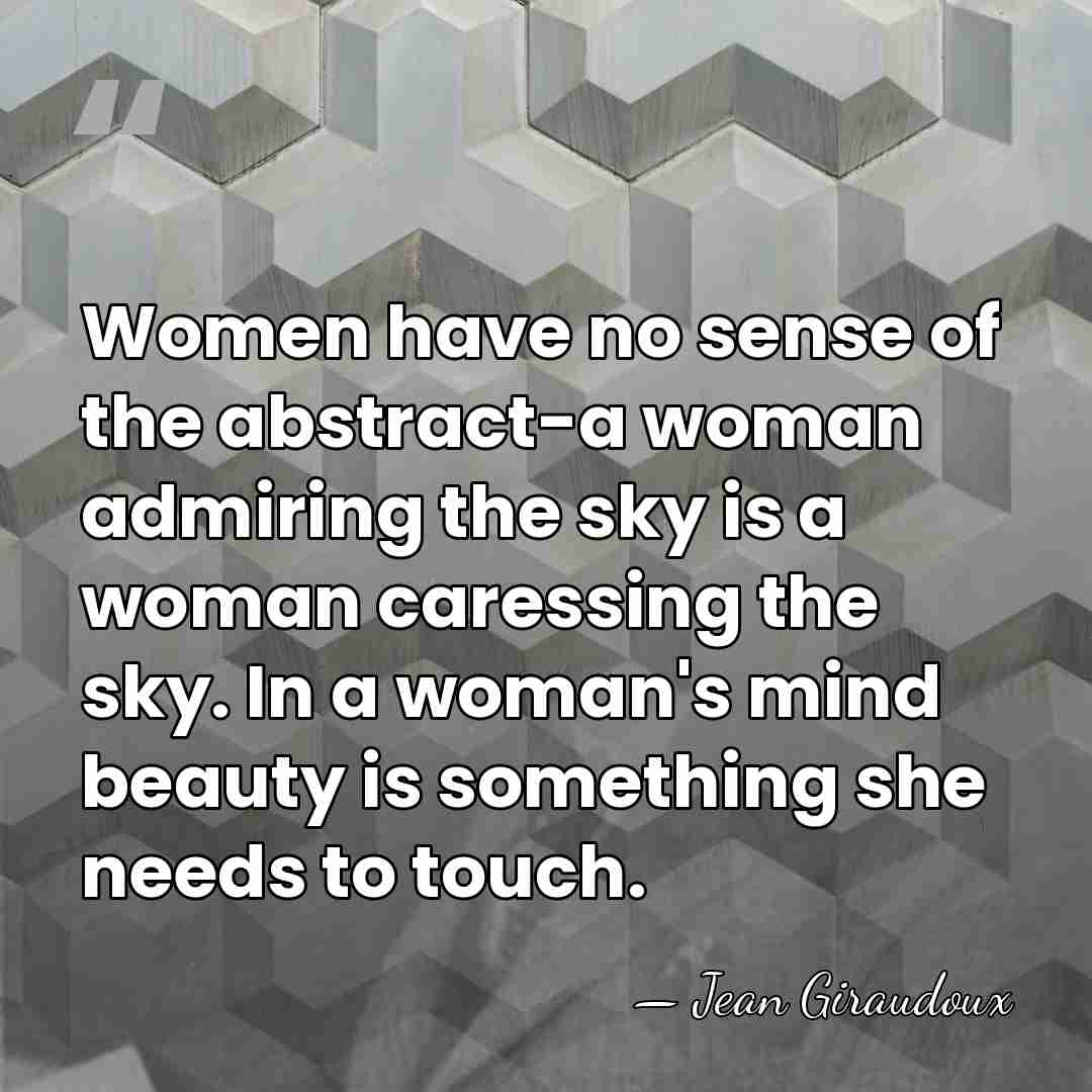 Women have no sense of the abstract-a woman admiring the sky is&hellip; - Jean Giraudoux
