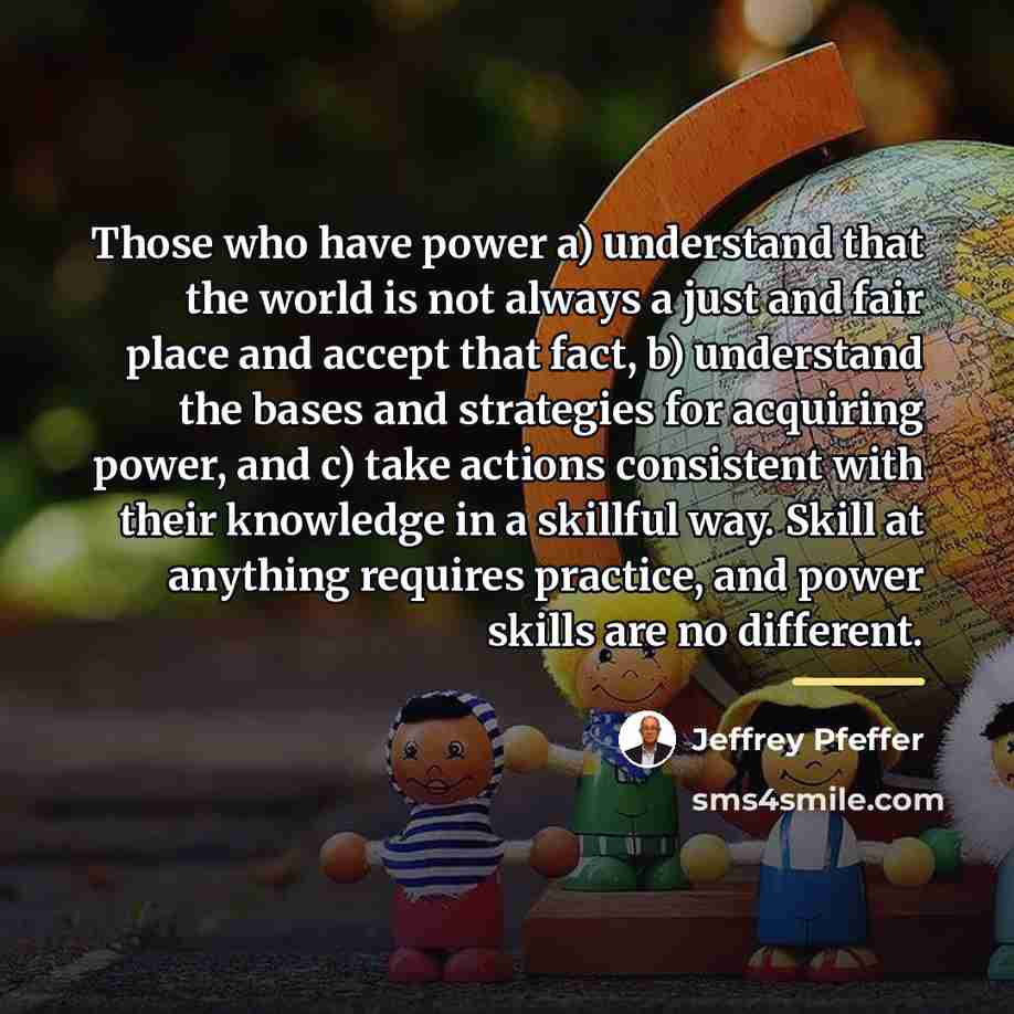 “Those who have power a) understand that the world is…” quote by Jeffrey Pfeffer