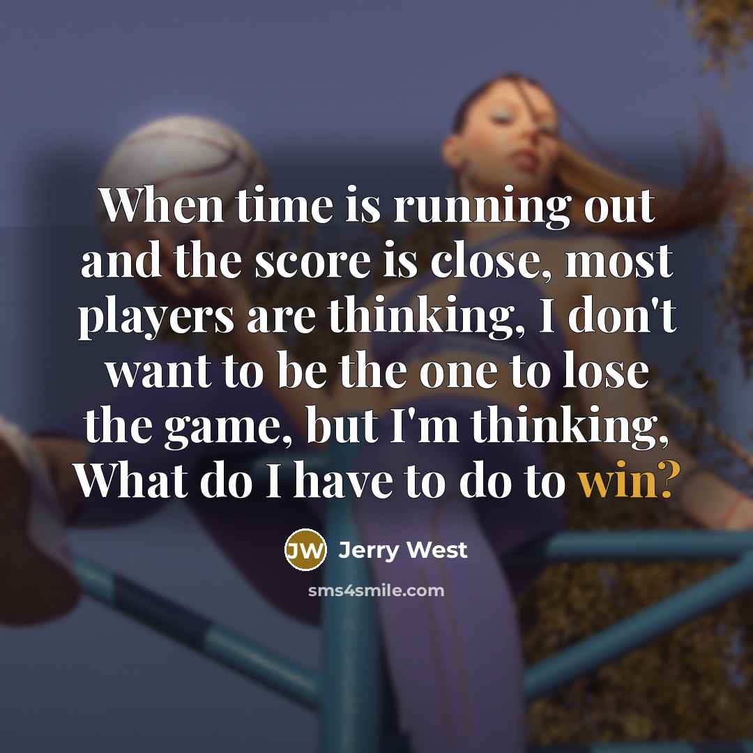 “When time is running out and the score is close,…” quote by Jerry West