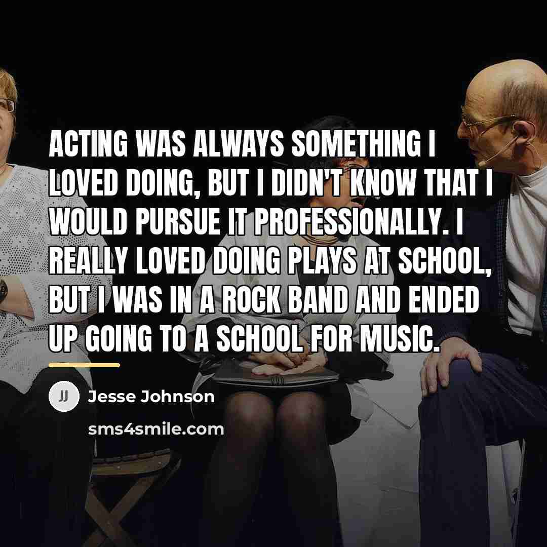 “Acting was always something I loved doing, but I didn't…” quote by Jesse Johnson