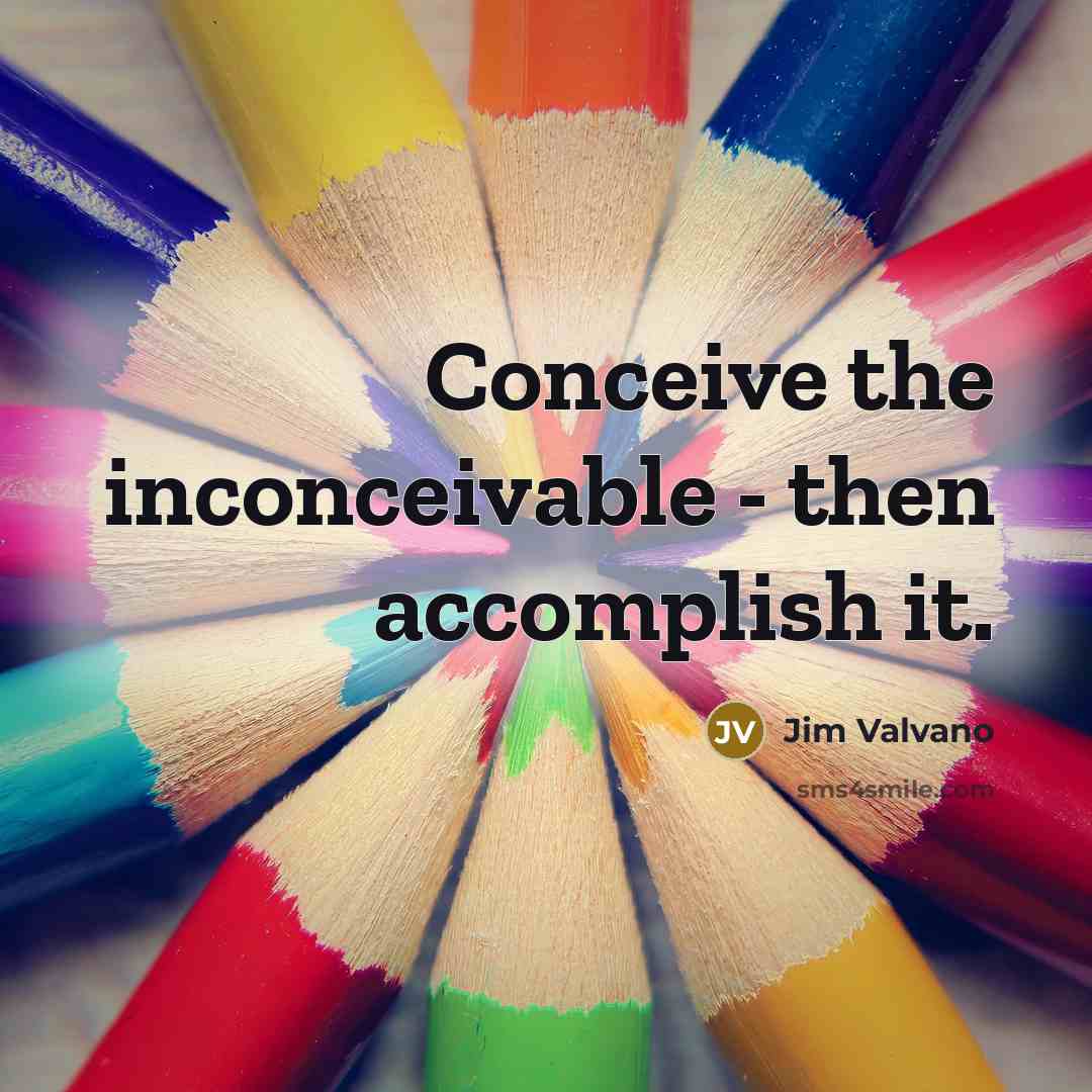 “Conceive the inconceivable - then accomplish it.…” quote by Jim Valvano