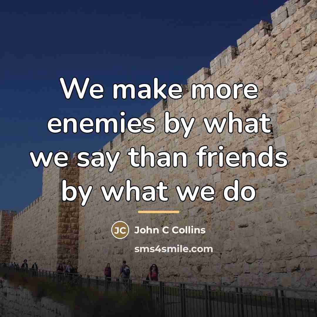 “We make more enemies by what we say than friends…” quote by Anonymous